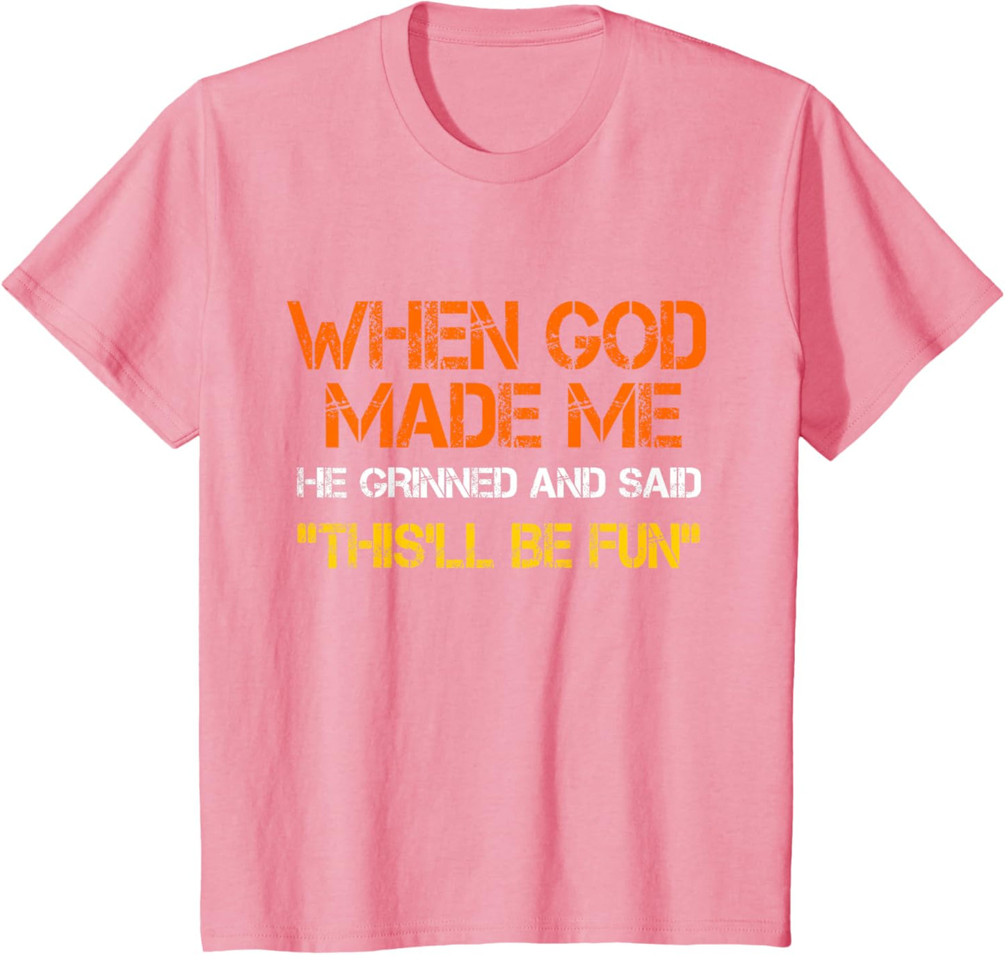 When God Made Me He Grinned and Said Funny Sarcastic T-Shirt