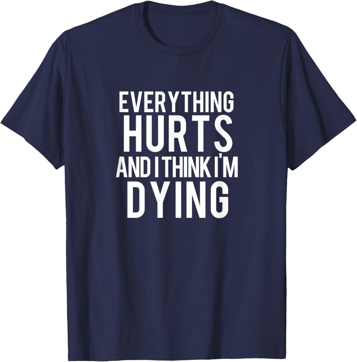 Everything Hurts And I Think I'm Dying Workout T-Shirt