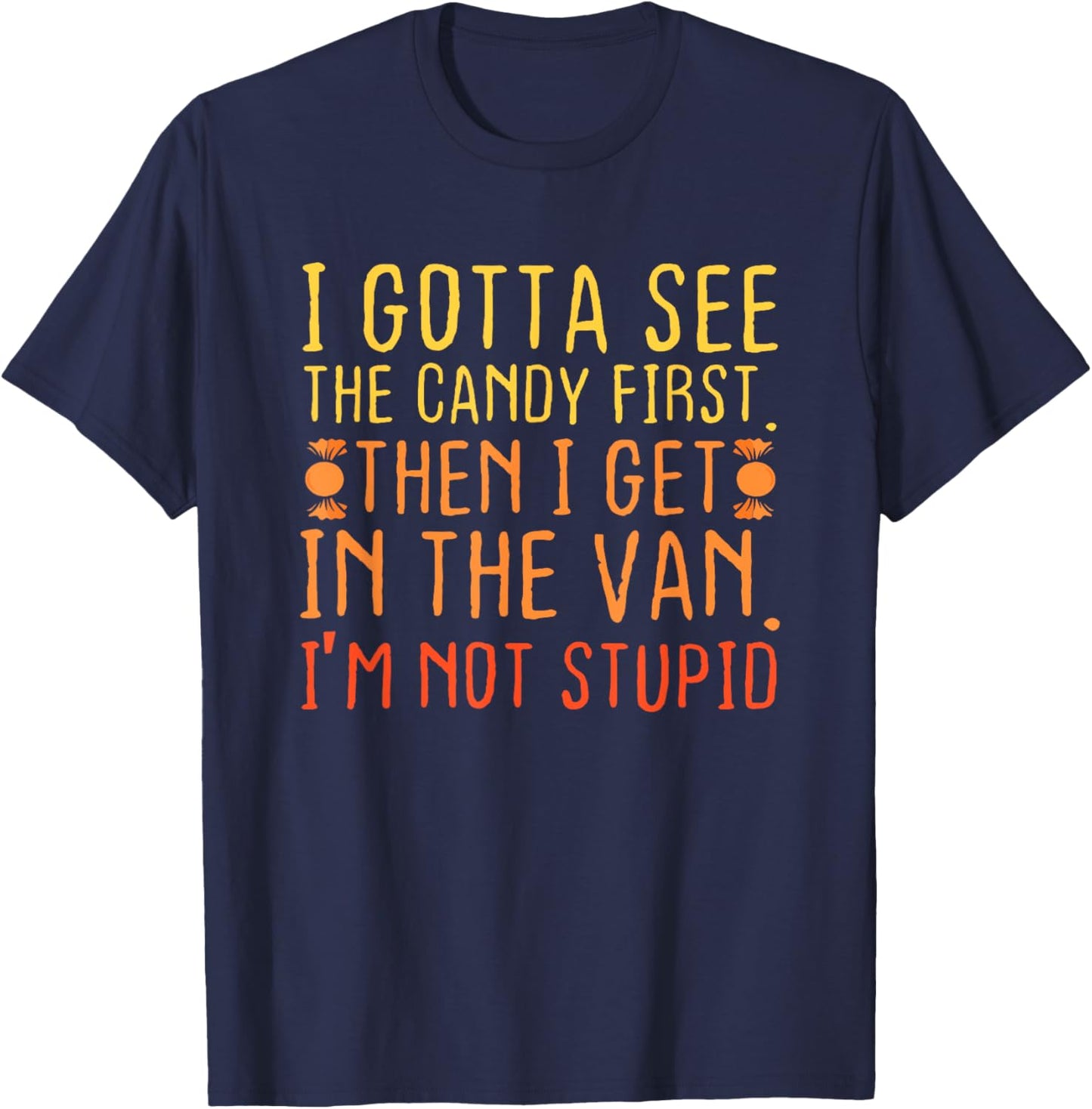 I Gotta See The Candy First. I'm Not Stupid Letter T-Shirt