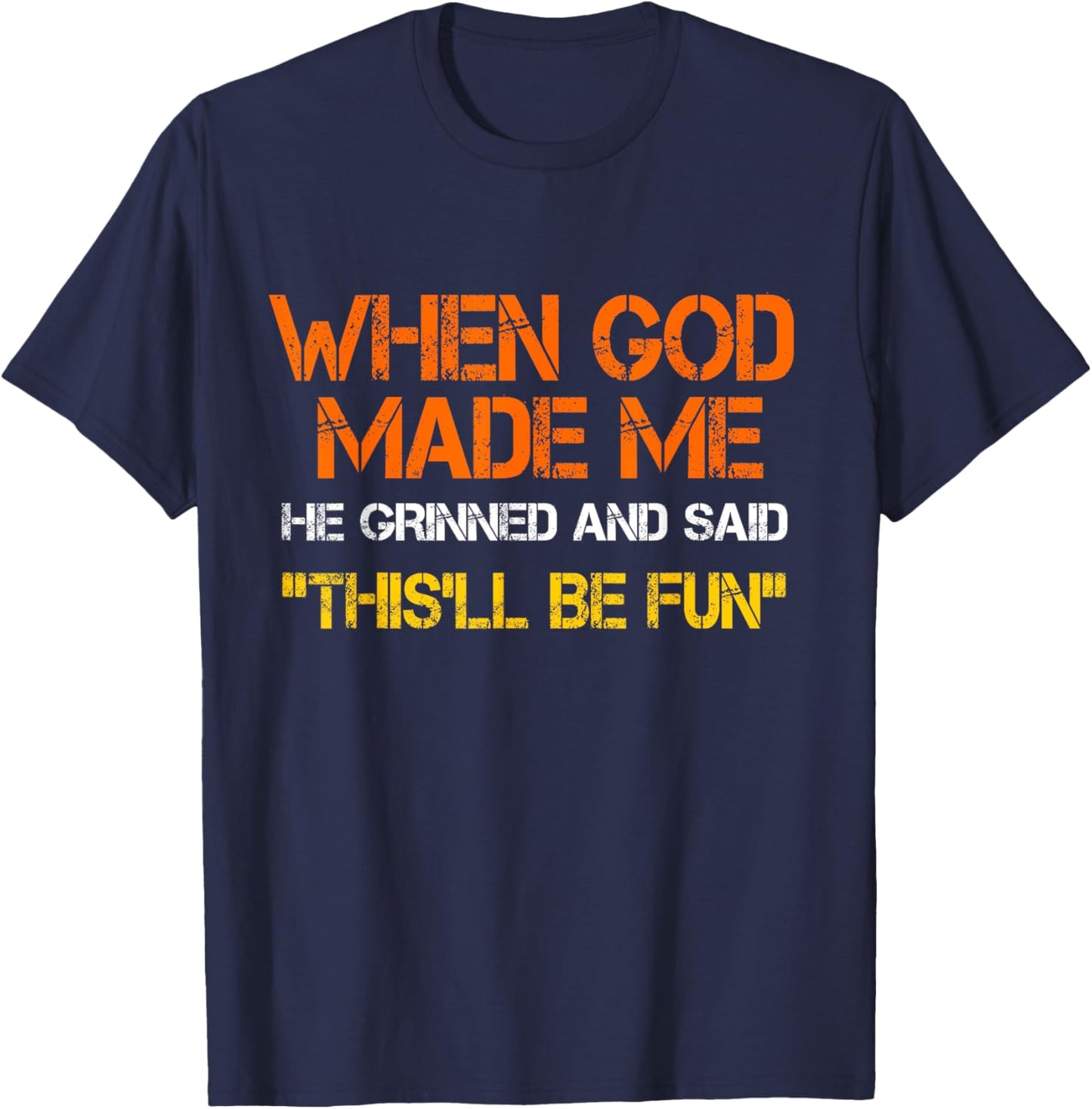 When God Made Me He Grinned and Said Funny Sarcastic T-Shirt