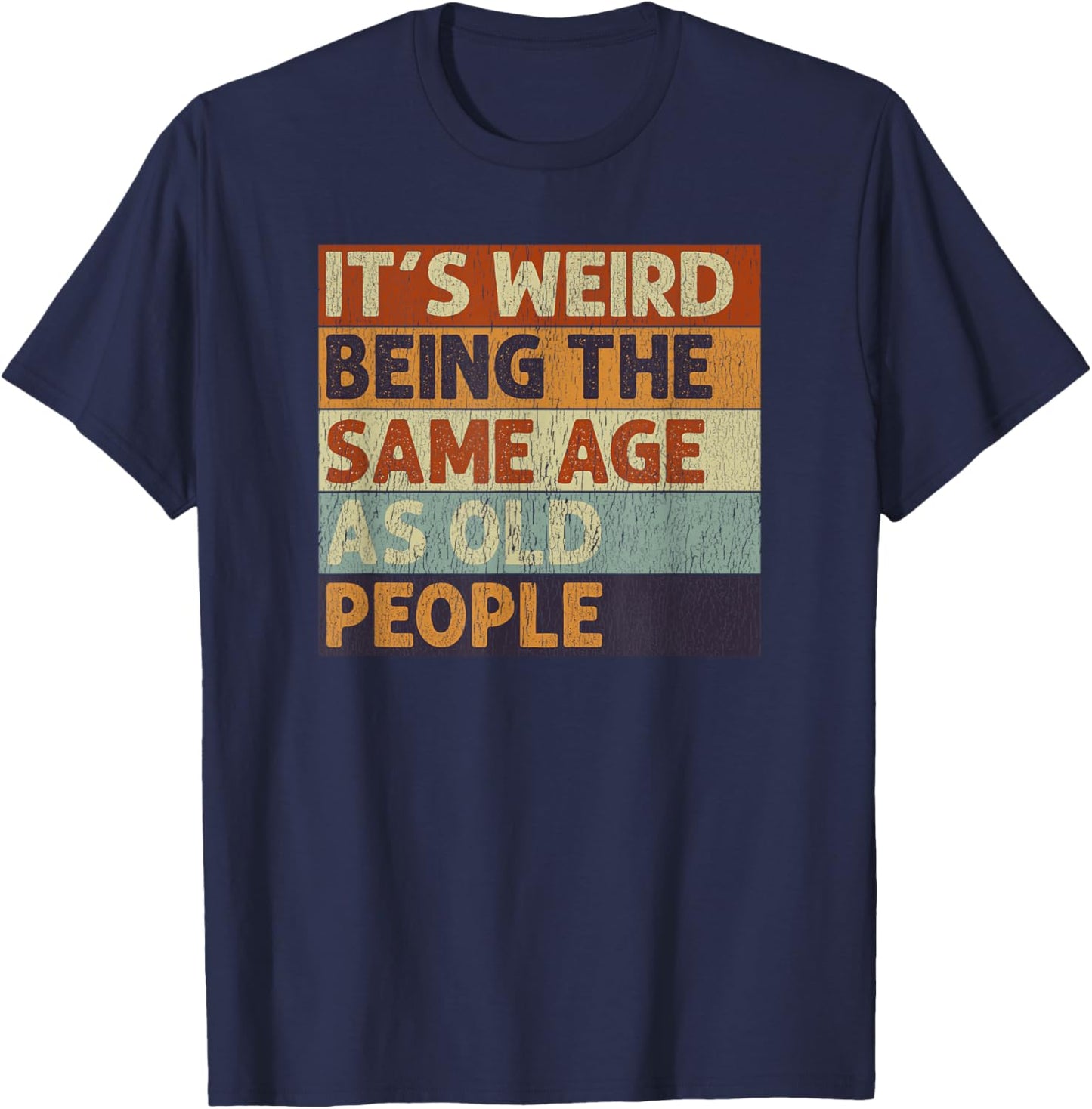 It's Weird Being The Same Age As Old People Sarcastic T-Shirt