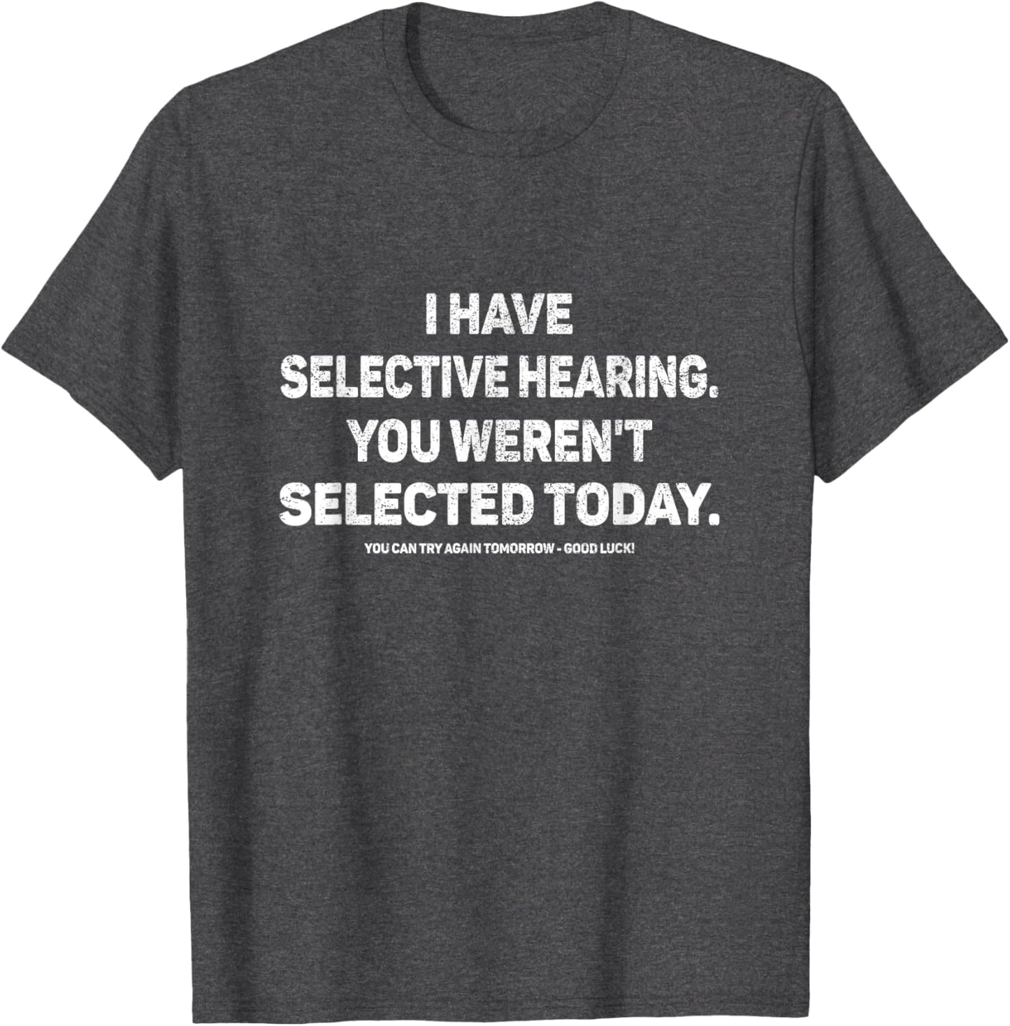 I Have Selective Hearing You Werent Selected Today Funny T-Shirt
