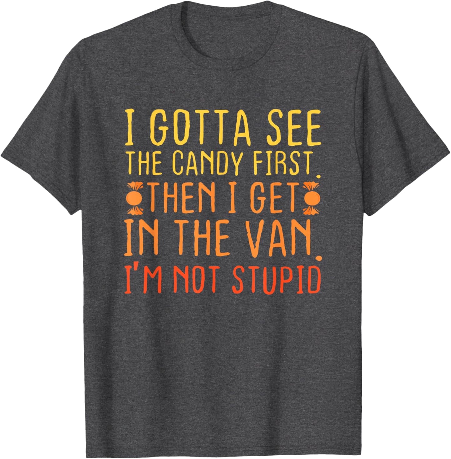 I Gotta See The Candy First. I'm Not Stupid Letter T-Shirt