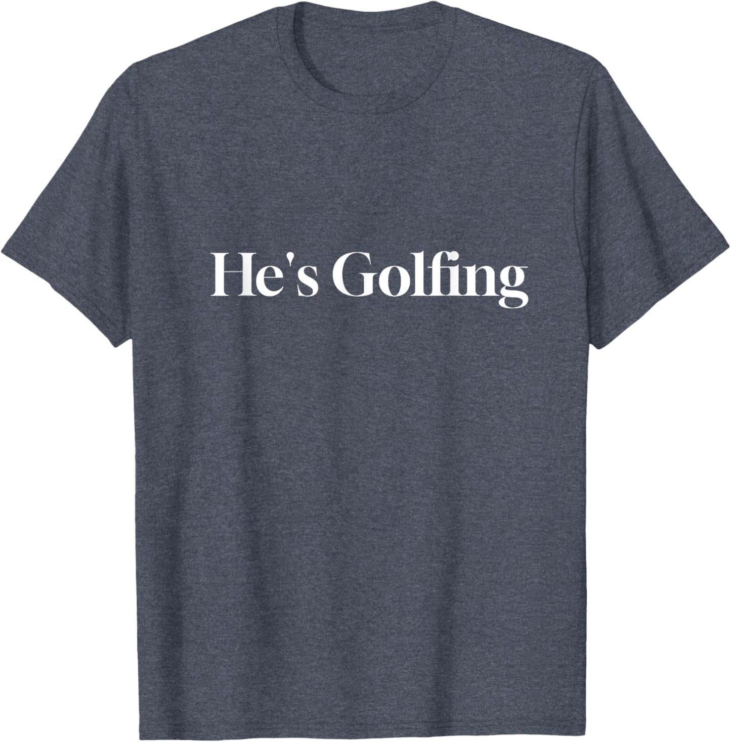 He's Golfing Funny Letter Printed T-Shirt