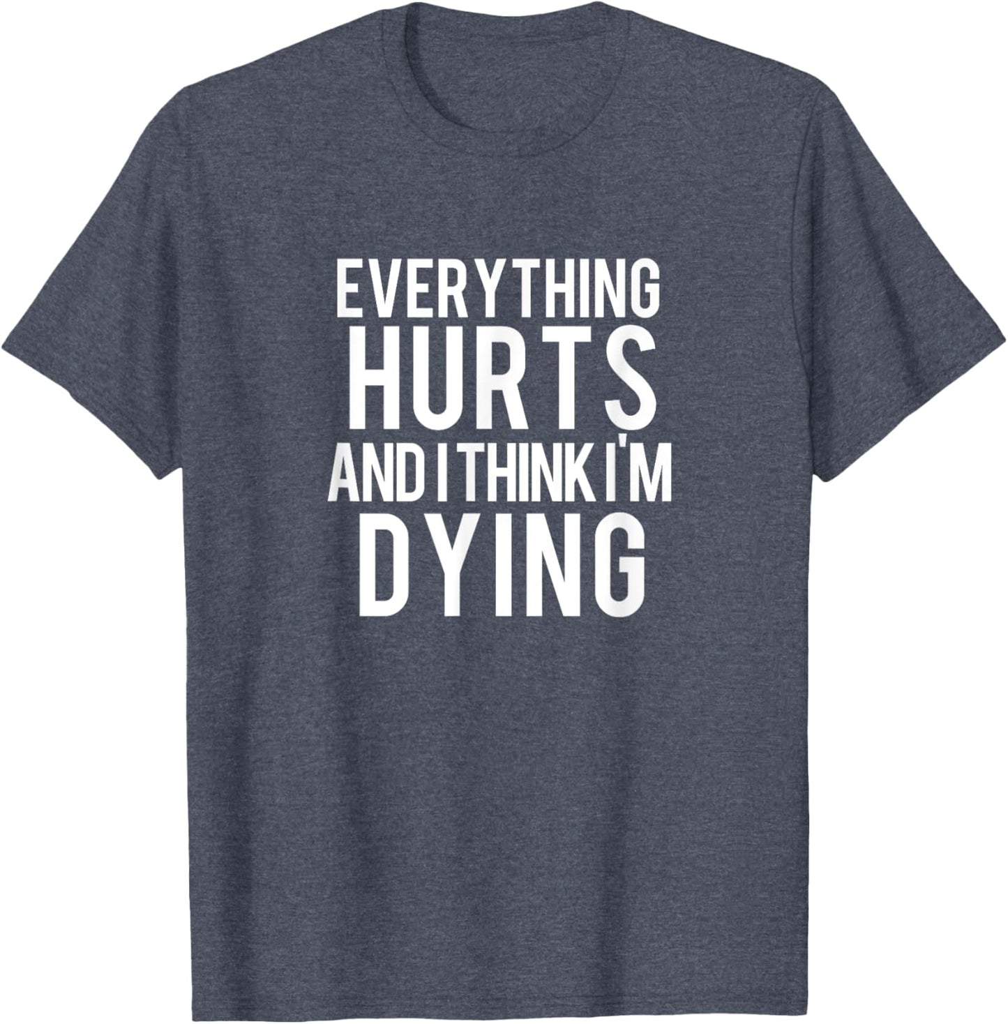 Everything Hurts And I Think I'm Dying Workout T-Shirt