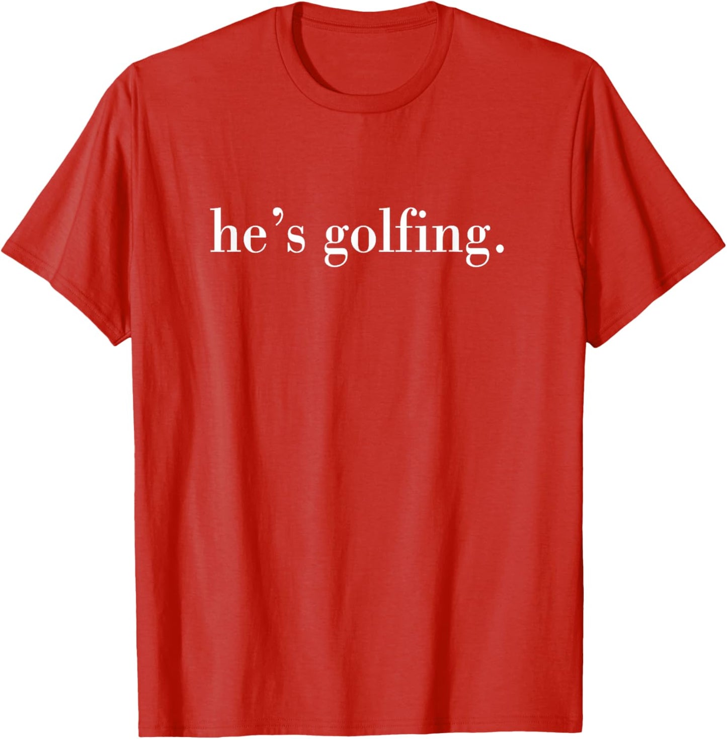 He's Golfing, Golfing Season, Golfer Wife T-Shirt
