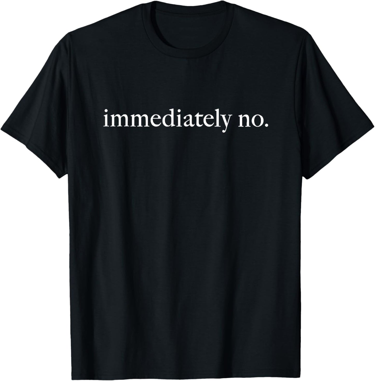 Immediately No Shirt, Funny Humor Shirt, Adult Humor Shirt, Sarcastic Shirt, Funny Statement Shirt, Sarcasm Shirt for Women