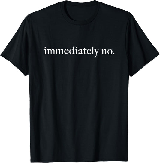 Immediately No Shirt, Funny Humor Shirt, Adult Humor Shirt, Sarcastic Shirt, Funny Statement Shirt, Sarcasm Shirt for Women