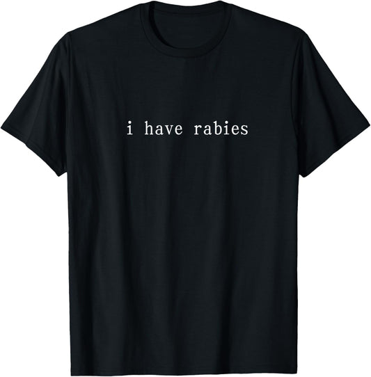 I Have Rabies Funny Humor Sarcasm Shirt