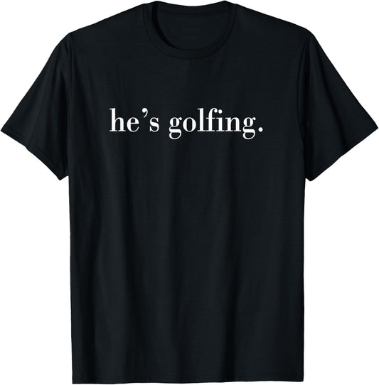 He's Golfing, Golfing Season, Golfer Wife T-Shirt