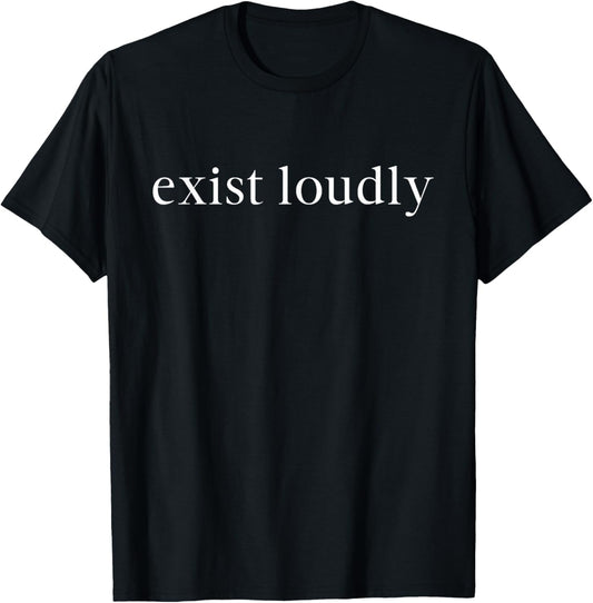 Exist Loudly, Feminism, Inspirational, Feminist T-Shirt