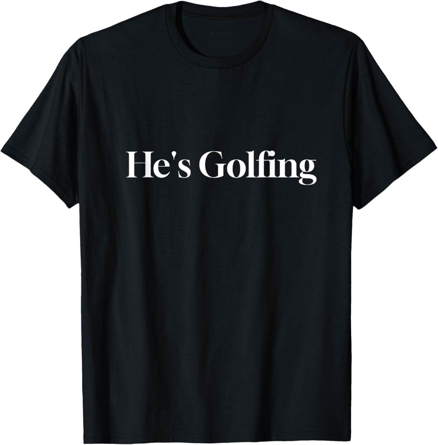 He's Golfing Funny Letter Printed T-Shirt