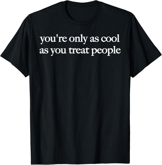 You're Only As Cool As You Treat People Positive Affirmation Unisex T-Shirt
