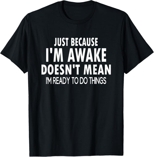 Just Because I'm Awake Funny Letter T-Shirt
