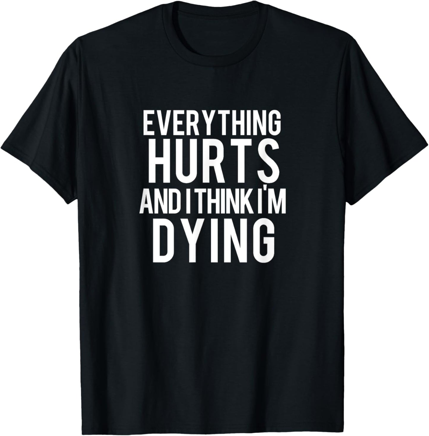 Everything Hurts And I Think I'm Dying Workout T-Shirt