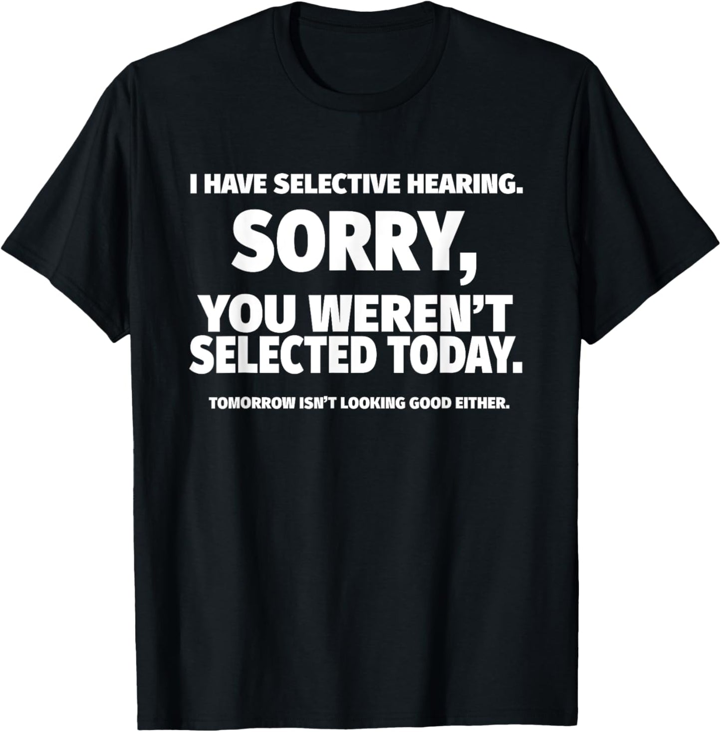 I Have Selective Hearing, You Weren't Selected Short Sleeve T-Shirt