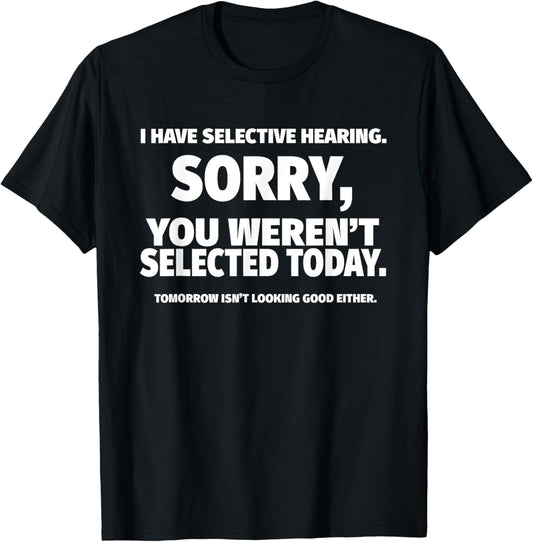 I Have Selective Hearing, You Weren't Selected Short Sleeve T-Shirt