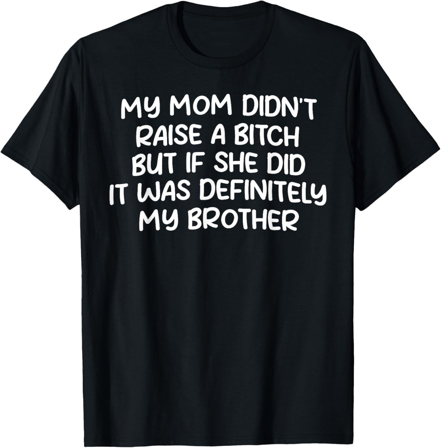 Mom Didn't Raise A Bitch But If She Did It Was My Brother Unisex T-Shirt