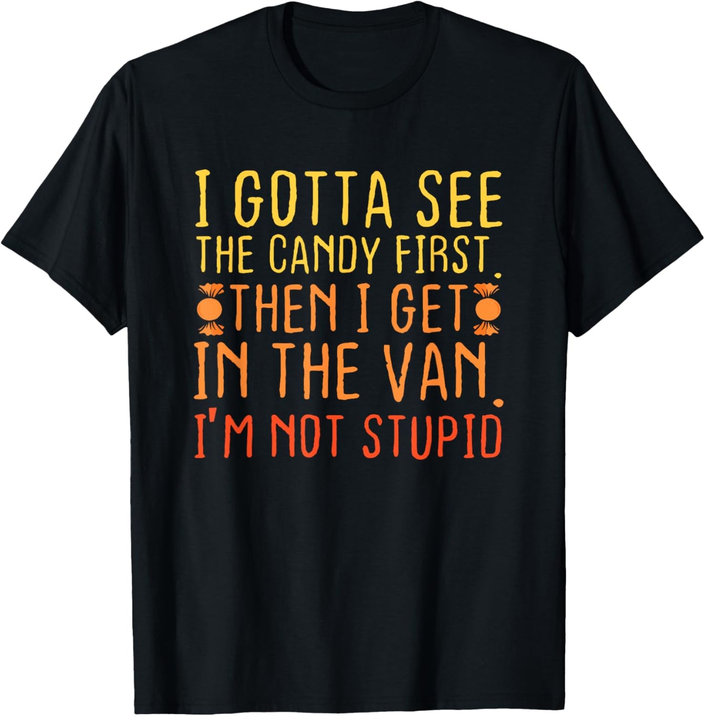 I Gotta See The Candy First. I'm Not Stupid Letter T-Shirt