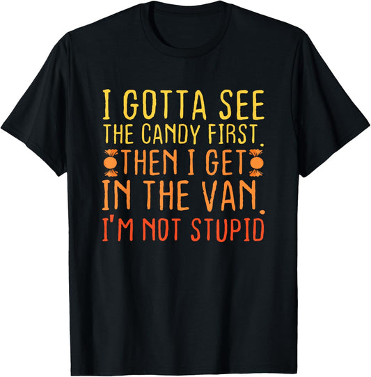 I Gotta See The Candy First. I'm Not Stupid Letter T-Shirt