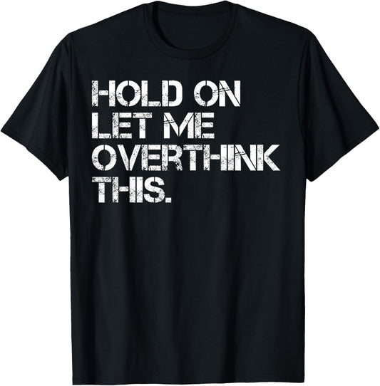 Sarcastic Quote Hold On Let Me Overthink This T-Shirt