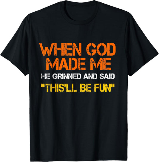 When God Made Me He Grinned and Said Funny Sarcastic T-Shirt