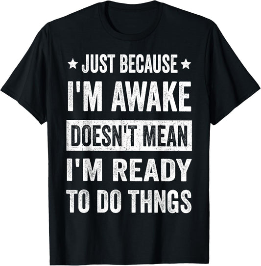 Just Because I'm Awake Doesn't Mean I'm Ready to Do Things Funny Unisex T-shirt
