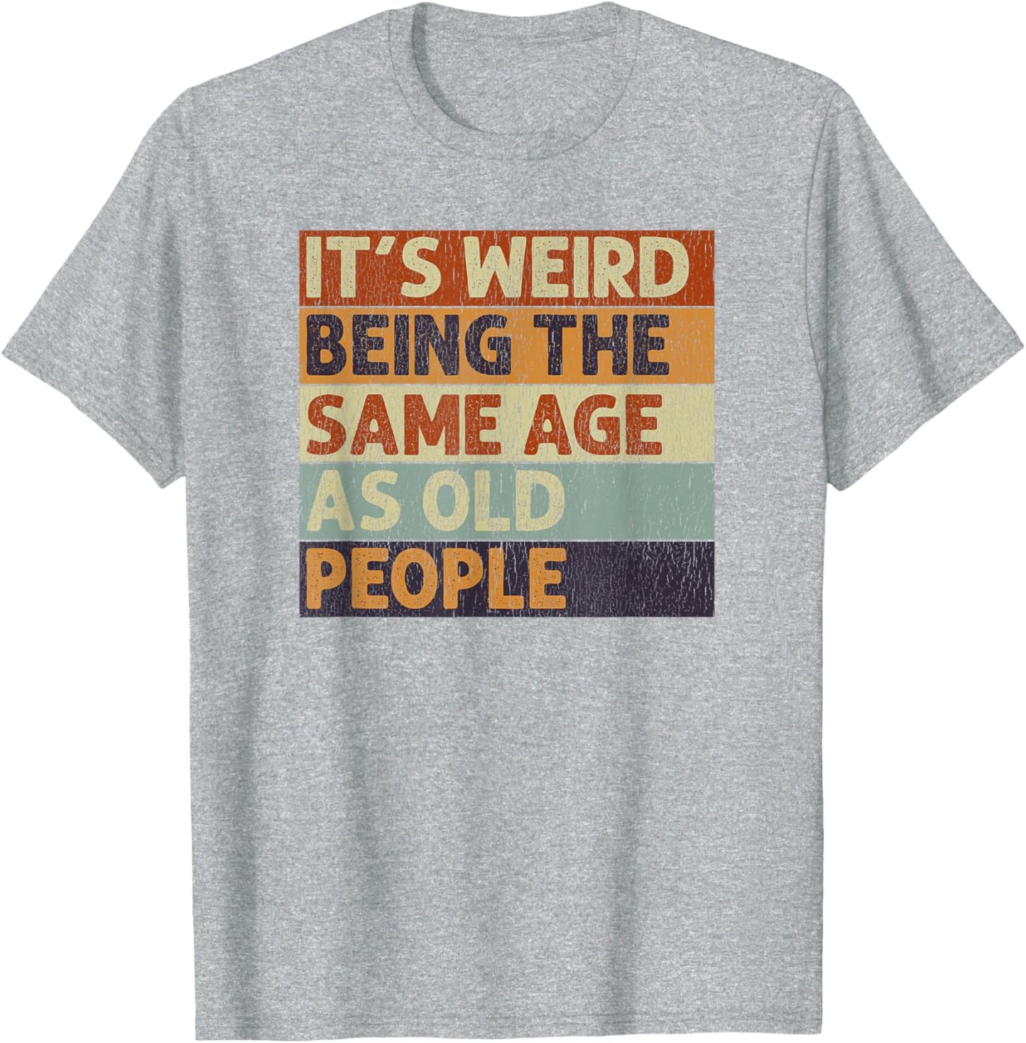 It's Weird Being The Same Age As Old People Sarcastic T-Shirt