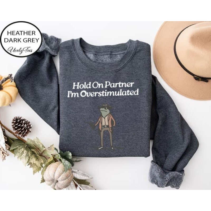 Hold On Partner I'm Overstimulated Sweatshirt