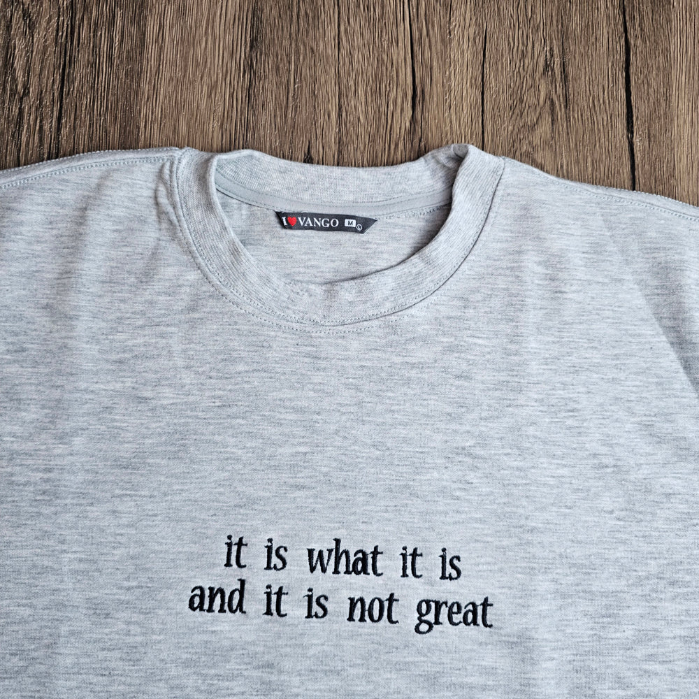 It Is What It Is And It Is Not Great Embroidered Sweatshirt
