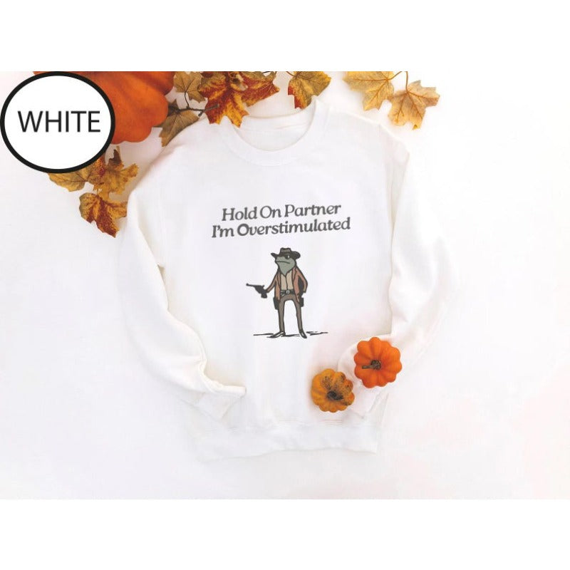 Hold On Partner I'm Overstimulated Sweatshirt