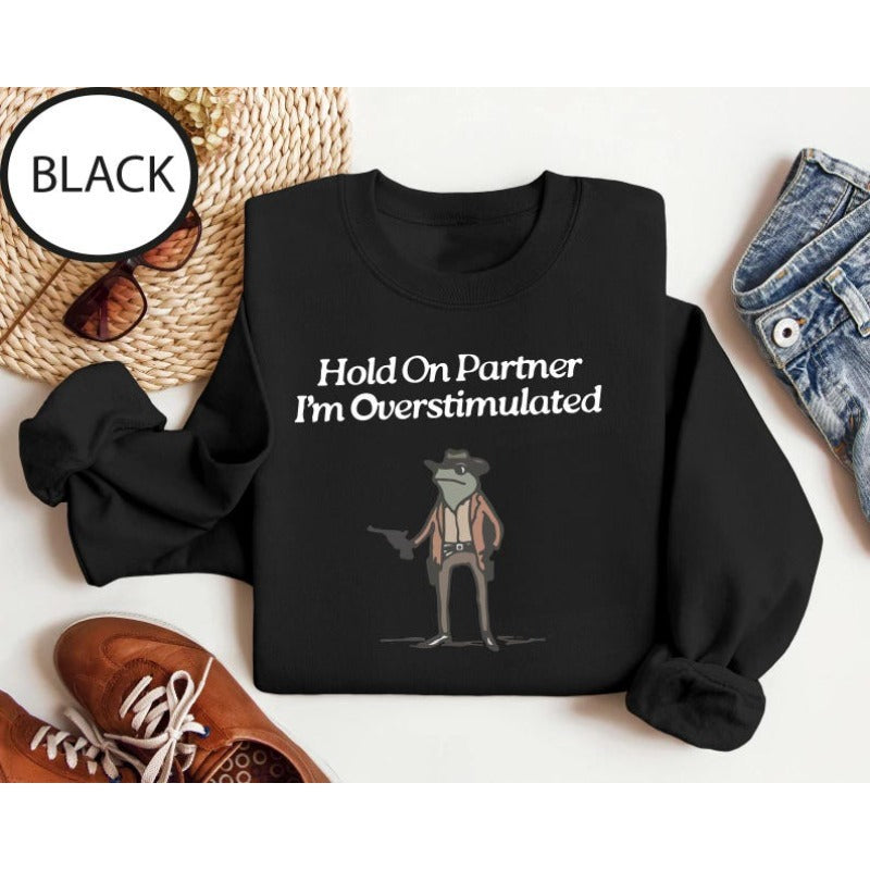 Hold On Partner I'm Overstimulated Sweatshirt