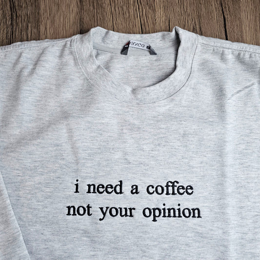 Embroidered I Need A Coffee Not Your Opinion Sweatshirt