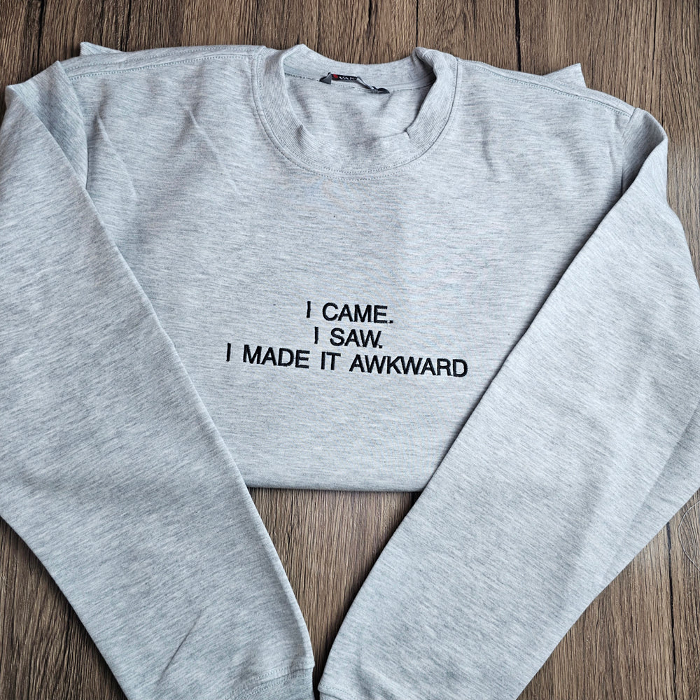 I Came I Saw I Made It Awkward Embroidered Sweatshirt