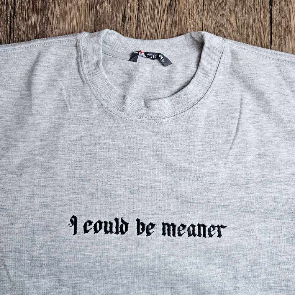 I Could Be Meaner Funny Embroidered Sweatshirt