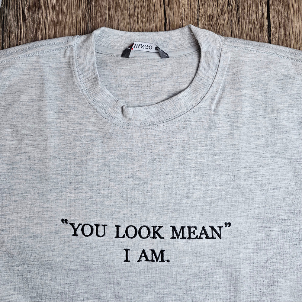 You Look Mean I Am Embroidered Sweatshirt