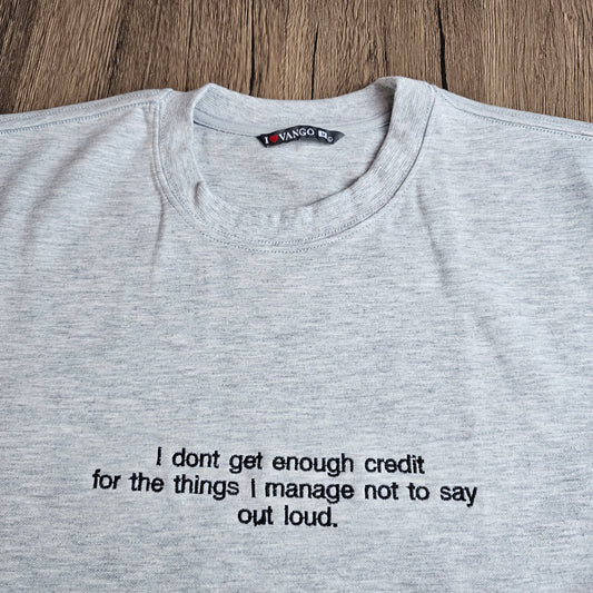 I don't get enough credit for the things I mange not to say out loud Embroidered Sweatshirt