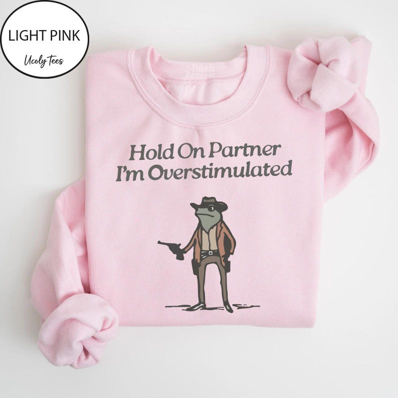 Hold On Partner I'm Overstimulated Sweatshirt